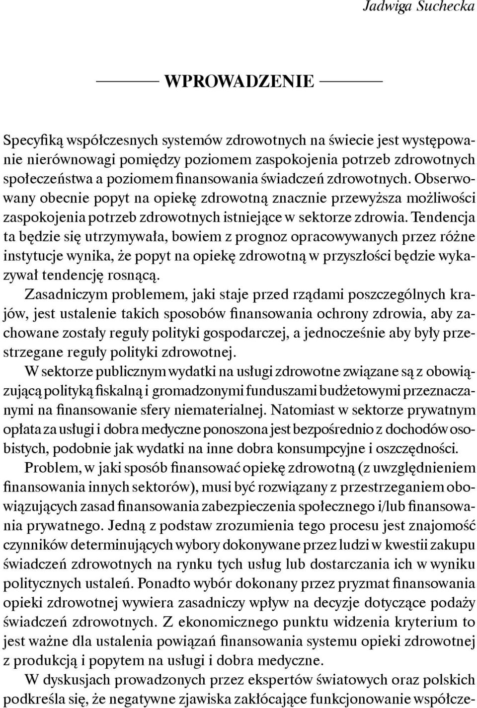 Tendencja ta będzie się utrzymywała, bowiem z prognoz opracowywanych przez różne instytucje wynika, że popyt na opiekę zdrowotną w przyszłości będzie wykazywał tendencję rosnącą.