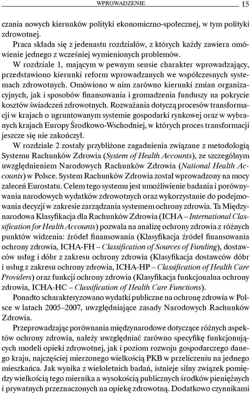 W rozdziale 1, mającym w pewnym sensie charakter wprowadzający, przedstawiono kierunki reform wprowadzanych we współczesnych systemach zdrowotnych.