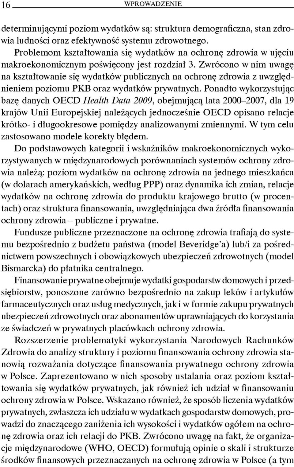 Zwrócono w nim uwagę na kształtowanie się wydatków publicznych na ochronę zdrowia z uwzględnieniem poziomu PKB oraz wydatków prywatnych.