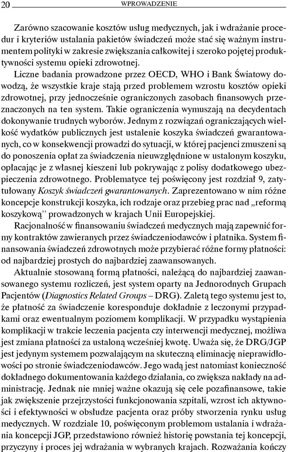 Liczne badania prowadzone przez OECD, WHO i Bank Światowy dowodzą, że wszystkie kraje stają przed problemem wzrostu kosztów opieki zdrowotnej, przy jednocześnie ograniczonych zasobach finansowych