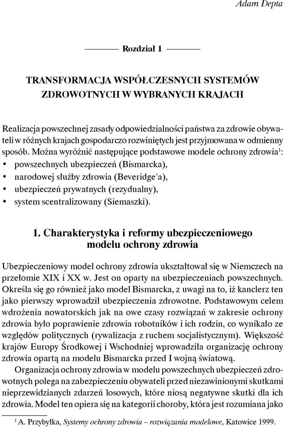 Można wyróżnić następujące podstawowe modele ochrony zdrowia 1 : powszechnych ubezpieczeń (Bismarcka), narodowej służby zdrowia (Beveridge a), ubezpieczeń prywatnych (rezydualny), system