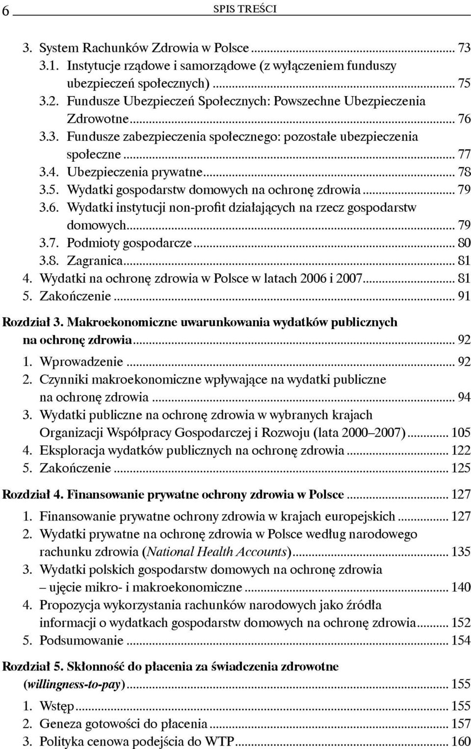 Wydatki gospodarstw domowych na ochronę zdrowia... 79 3.6. Wydatki instytucji non-profit działających na rzecz gospodarstw domowych... 79 3.7. Podmioty gospodarcze... 80 3.8. Zagranica... 81 4.