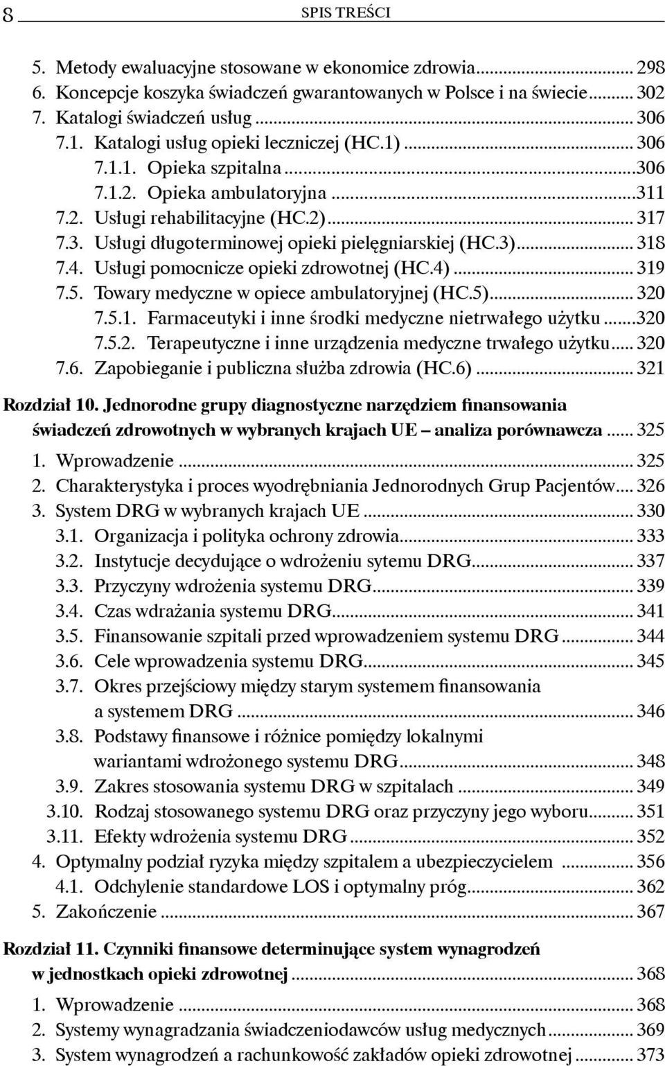 3)... 318 7.4. Usługi pomocnicze opieki zdrowotnej (HC.4)... 319 7.5. Towary medyczne w opiece ambulatoryjnej (HC.5)... 320 7.5.1. Farmaceutyki i inne środki medyczne nietrwałego użytku...320 7.5.2. Terapeutyczne i inne urządzenia medyczne trwałego użytku.