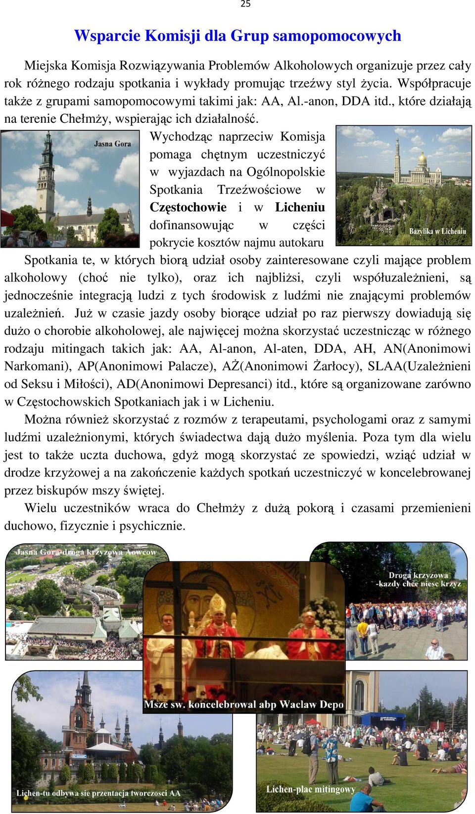 Wychodząc naprzeciw Komisja pomaga chętnym uczestniczyć w wyjazdach na Ogólnopolskie Spotkania Trzeźwościowe w Częstochowie i w Licheniu dofinansowując w części pokrycie kosztów najmu autokaru