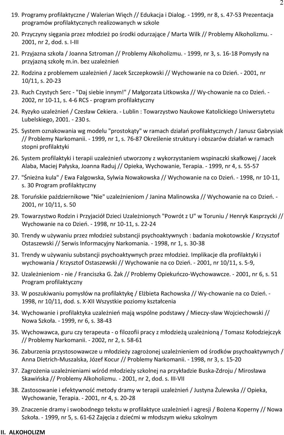 - 1999, nr 3, s. 16-18 Pomysły na przyjazną szkołę m.in. bez uzależnień 22. Rodzina z problemem uzależnień / Jacek Szczepkowski // Wychowanie na co Dzień. - 2001, nr 10/11, s. 20-23 23.