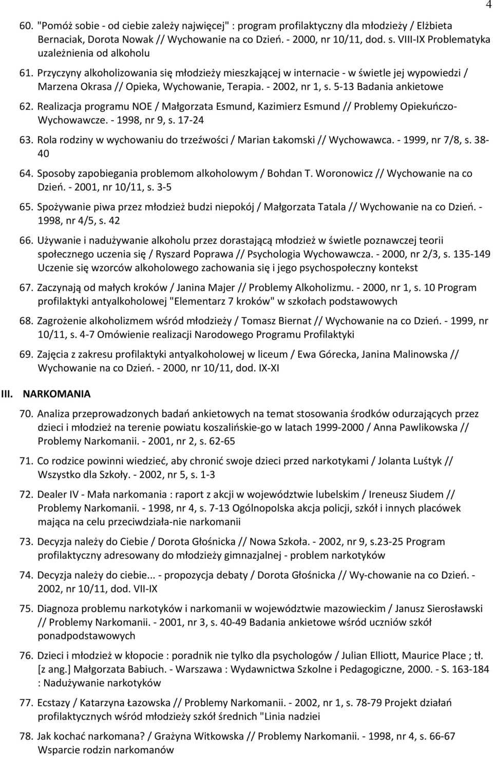 Realizacja programu NOE / Małgorzata Esmund, Kazimierz Esmund // Problemy Opiekuńczo- Wychowawcze. - 1998, nr 9, s. 17-24 63. Rola rodziny w wychowaniu do trzeźwości / Marian Łakomski // Wychowawca.