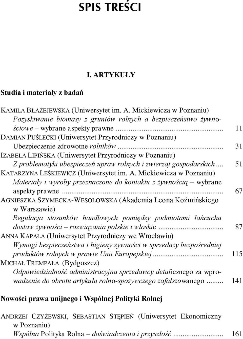 .. 31 IZABELA LIPIŃSKA (Uniwersytet Przyrodniczy w Poznaniu) Z problematyki ubezpieczeń upraw rolnych i zwierząt gospodarskich... 51 KATARZYNA LEŚKIEWICZ (Uniwersytet im. A.