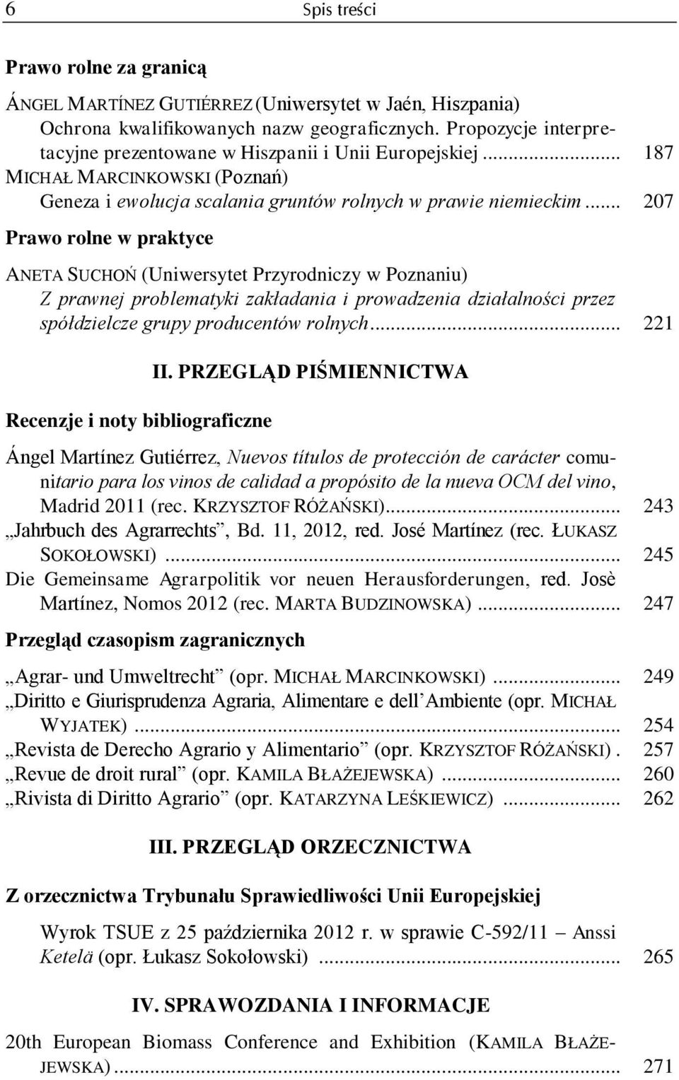 .. 207 Prawo rolne w praktyce ANETA SUCHOŃ (Uniwersytet Przyrodniczy w Poznaniu) Z prawnej problematyki zakładania i prowadzenia działalności przez spółdzielcze grupy producentów rolnych.