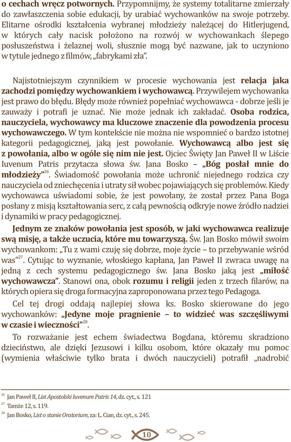 jak to uczyniono w tytule jednego z filmów, fabrykami zła. Najistotniejszym czynnikiem w procesie wychowania jest relacja jaka zachodzi pomiędzy wychowankiem i wychowawcą.