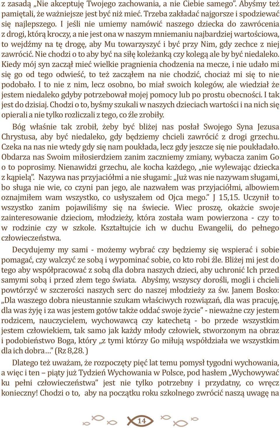 gdy zechce z niej zawrócić. Nie chodzi o to aby być na siłę koleżanką czy kolegą ale by być niedaleko.