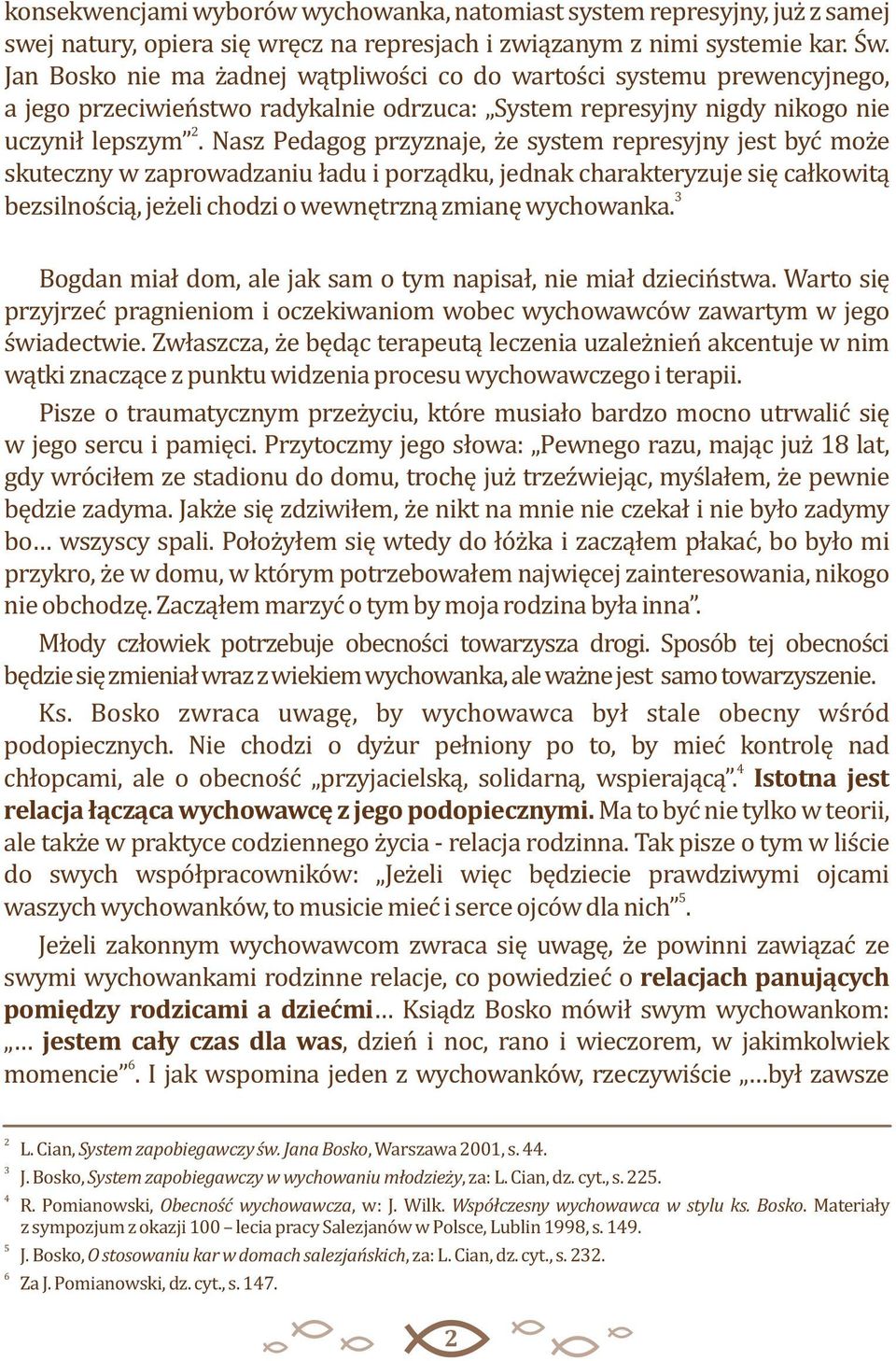 Nasz Pedagog przyznaje, że system represyjny jest być może skuteczny w zaprowadzaniu ładu i porządku, jednak charakteryzuje się całkowitą 3 bezsilnością, jeżeli chodzi o wewnętrzną zmianę wychowanka.