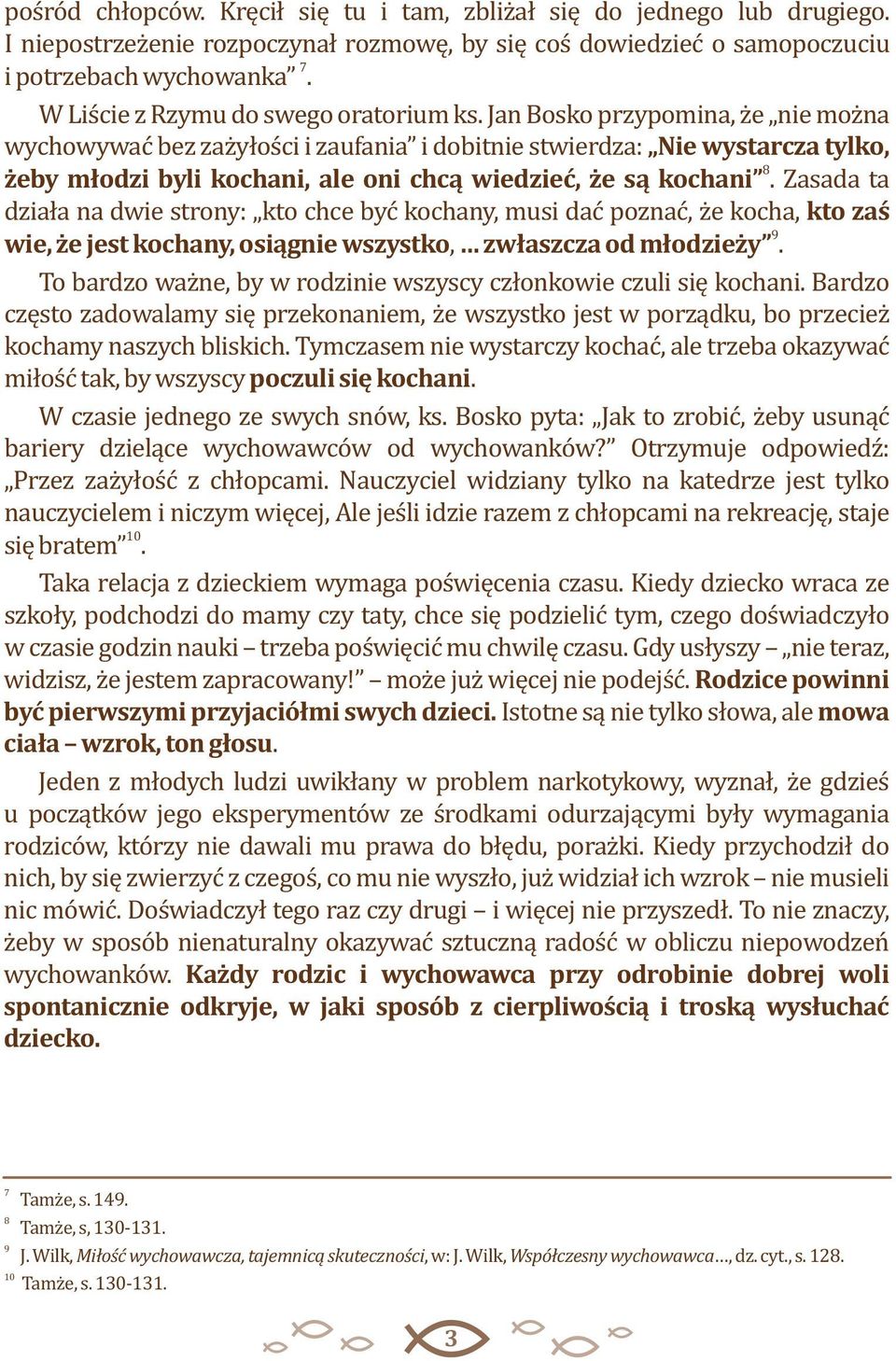 Jan Bosko przypomina, że nie można wychowywać bez zażyłości i zaufania i dobitnie stwierdza: Nie wystarcza tylko, 8 żeby młodzi byli kochani, ale oni chcą wiedzieć, że są kochani.