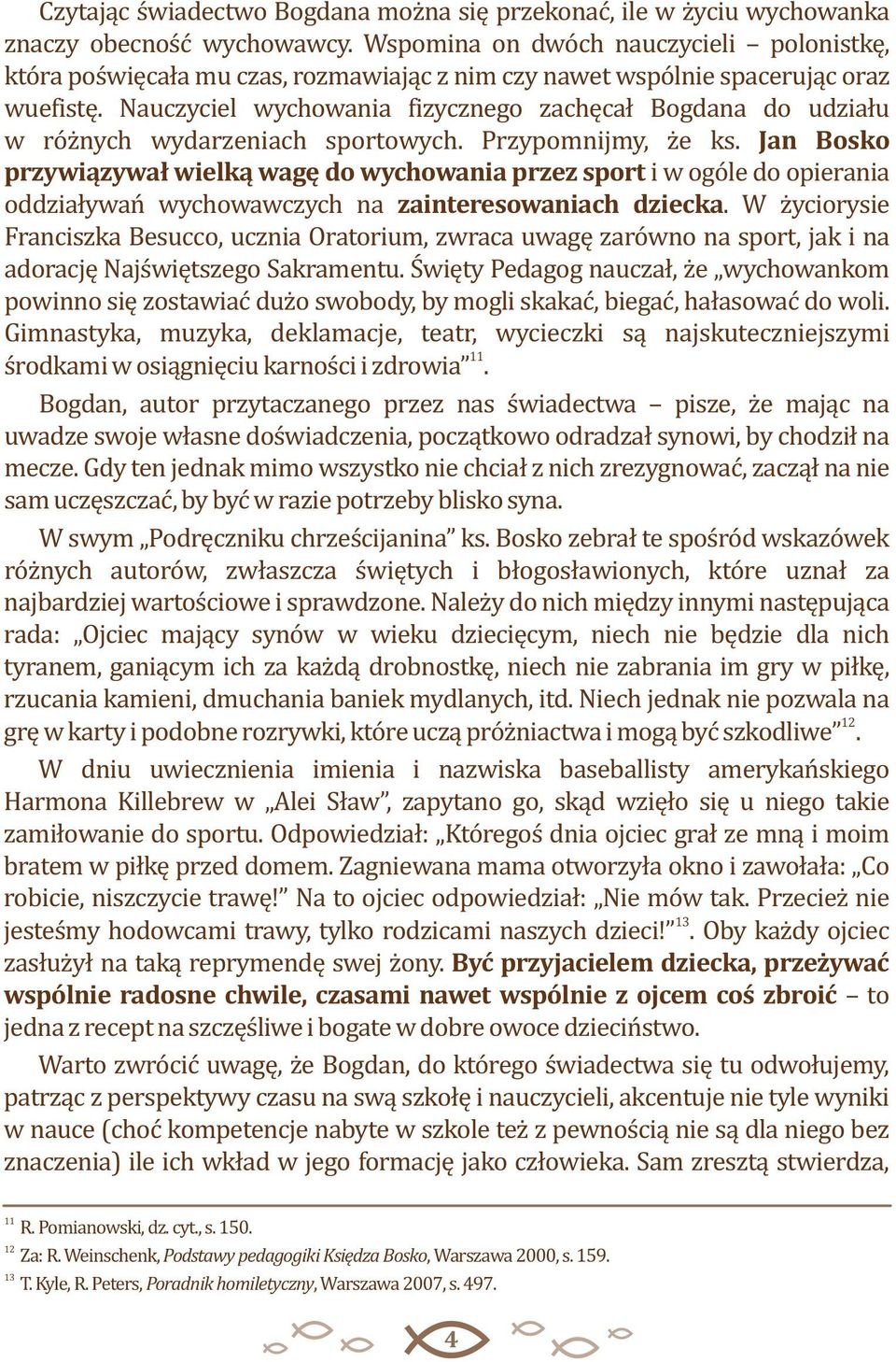 Nauczyciel wychowania fizycznego zachęcał Bogdana do udziału w różnych wydarzeniach sportowych. Przypomnijmy, że ks.