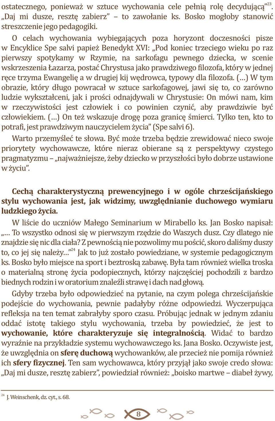 dziecka, w scenie wskrzeszenia Łazarza, postać Chrystusa jako prawdziwego filozofa, który w jednej ręce trzyma Ewangelię a w drugiej kij wędrowca, typowy dla filozofa.