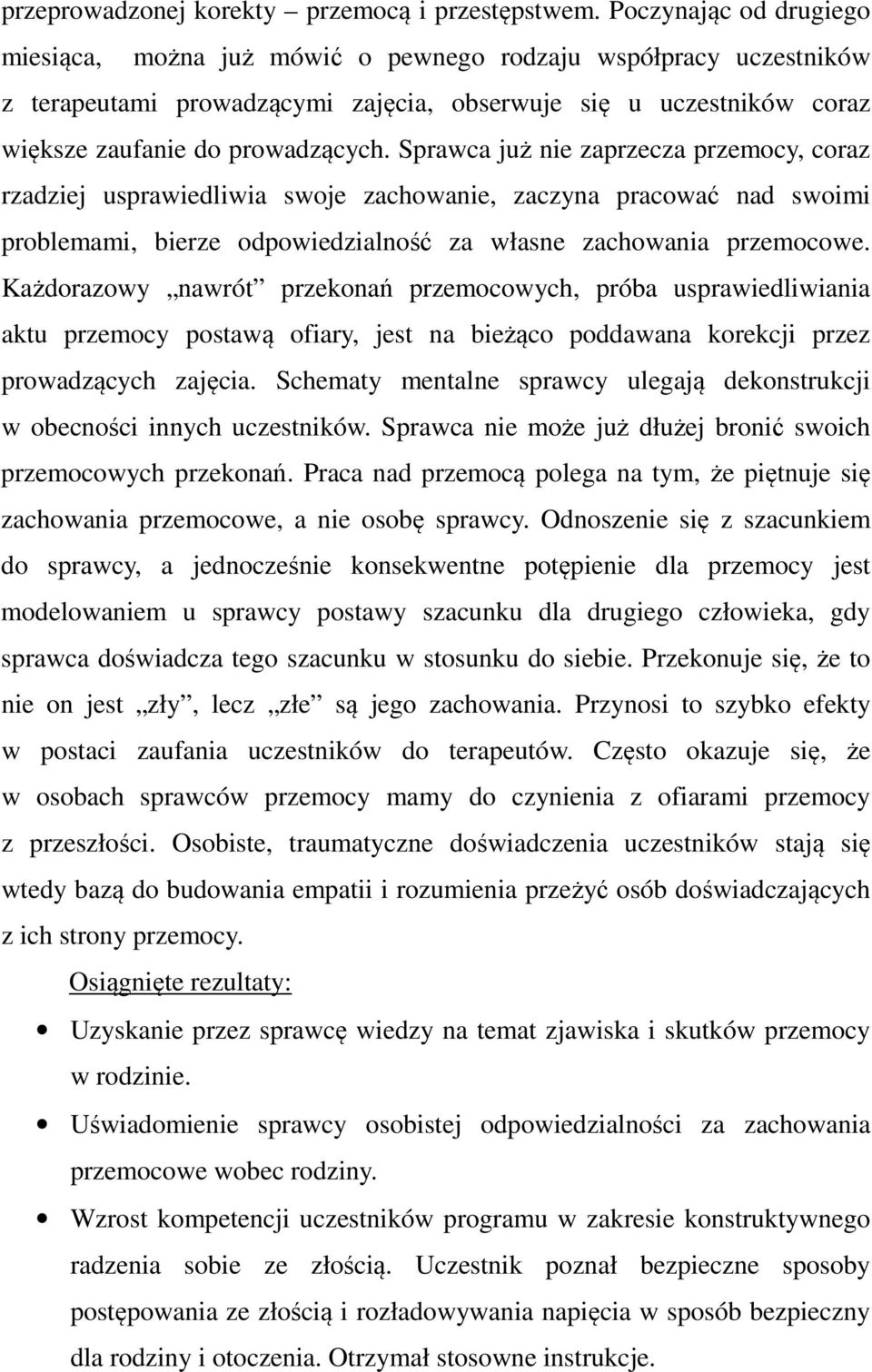 Sprawca już nie zaprzecza przemocy, coraz rzadziej usprawiedliwia swoje zachowanie, zaczyna pracować nad swoimi problemami, bierze odpowiedzialność za własne zachowania przemocowe.