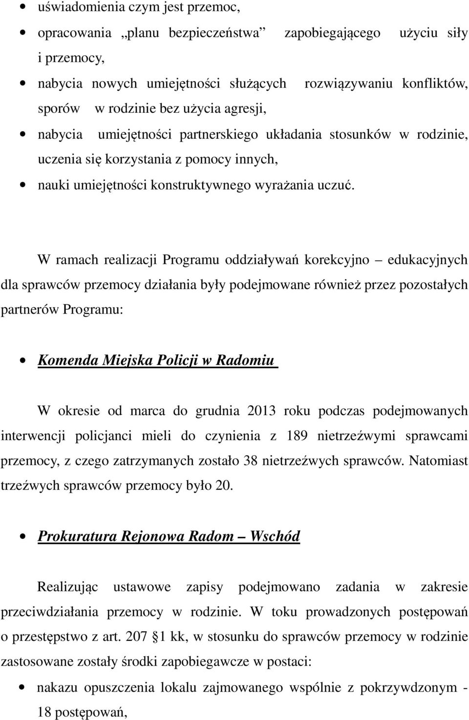 W ramach realizacji Programu oddziaływań korekcyjno edukacyjnych dla sprawców przemocy działania były podejmowane również przez pozostałych partnerów Programu: Komenda Miejska Policji w Radomiu W