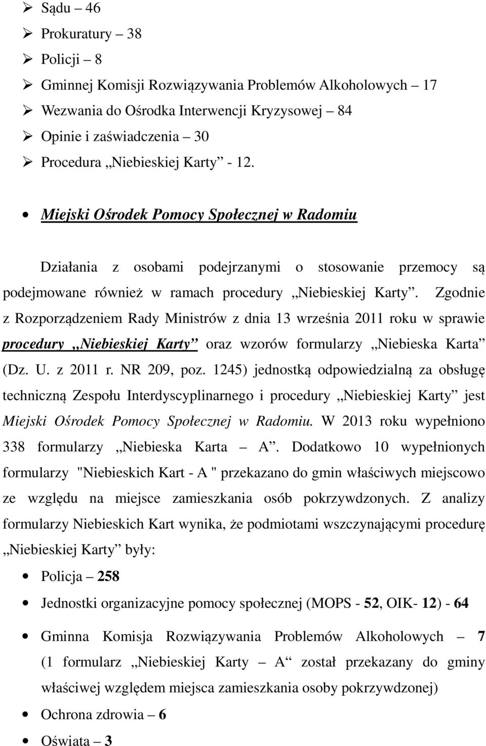 Zgodnie z Rozporządzeniem Rady Ministrów z dnia 13 września 2011 roku w sprawie procedury Niebieskiej Karty oraz wzorów formularzy Niebieska Karta (Dz. U. z 2011 r. NR 209, poz.