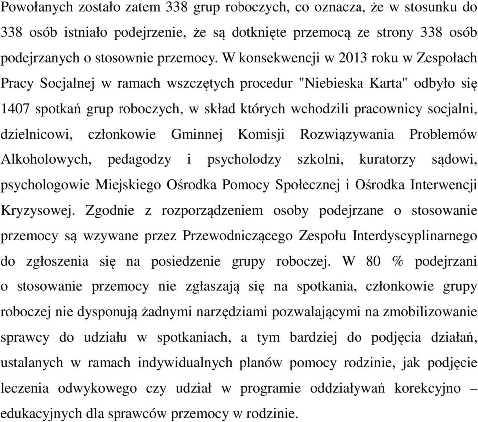 dzielnicowi, członkowie Gminnej Komisji Rozwiązywania Problemów Alkoholowych, pedagodzy i psycholodzy szkolni, kuratorzy sądowi, psychologowie Miejskiego Ośrodka Pomocy Społecznej i Ośrodka