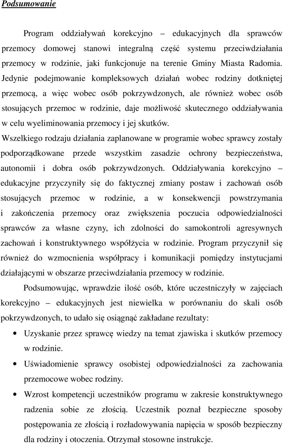 Jedynie podejmowanie kompleksowych działań wobec rodziny dotkniętej przemocą, a więc wobec osób pokrzywdzonych, ale również wobec osób stosujących przemoc w rodzinie, daje możliwość skutecznego