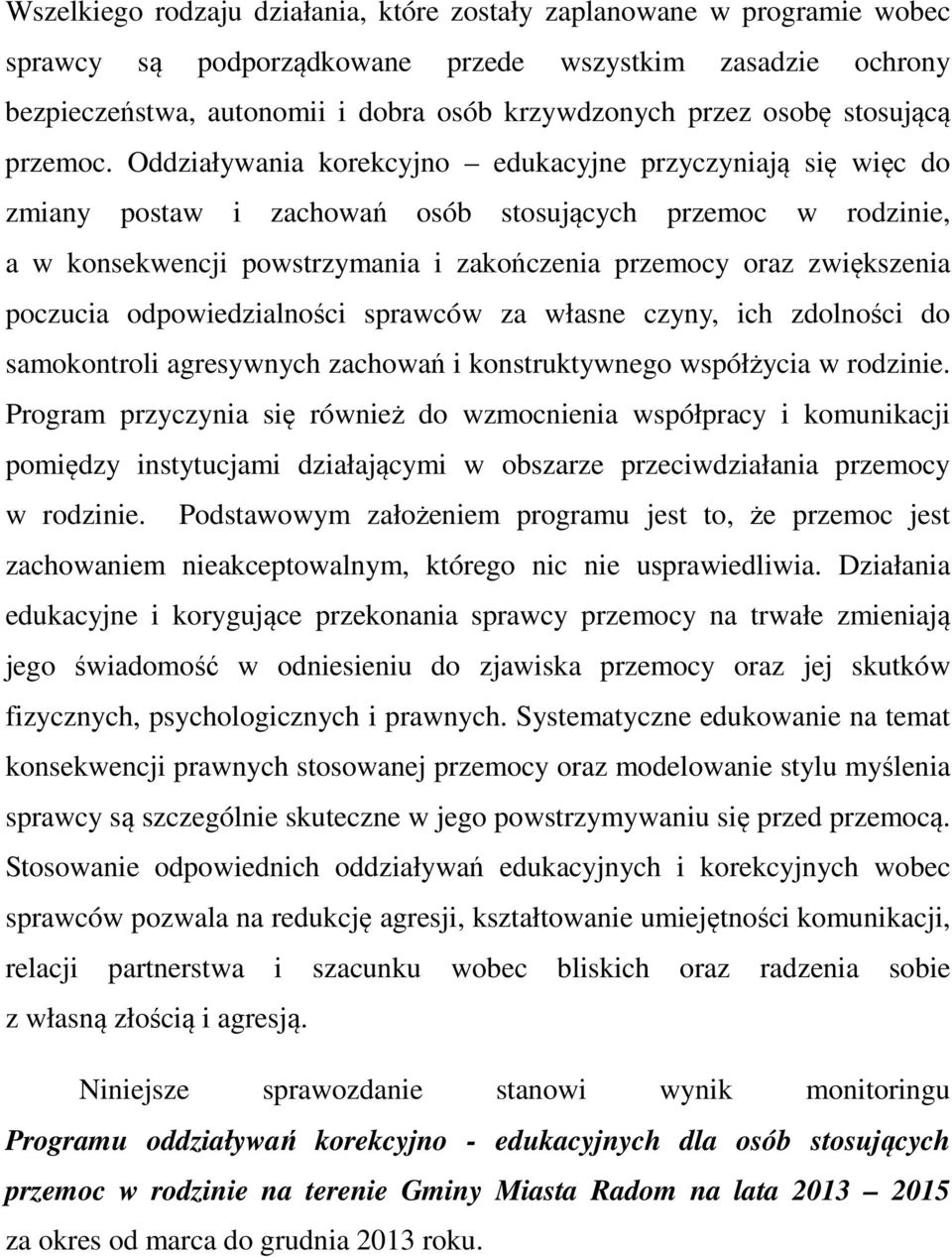 Oddziaływania korekcyjno edukacyjne przyczyniają się więc do zmiany postaw i zachowań osób stosujących przemoc w rodzinie, a w konsekwencji powstrzymania i zakończenia przemocy oraz zwiększenia