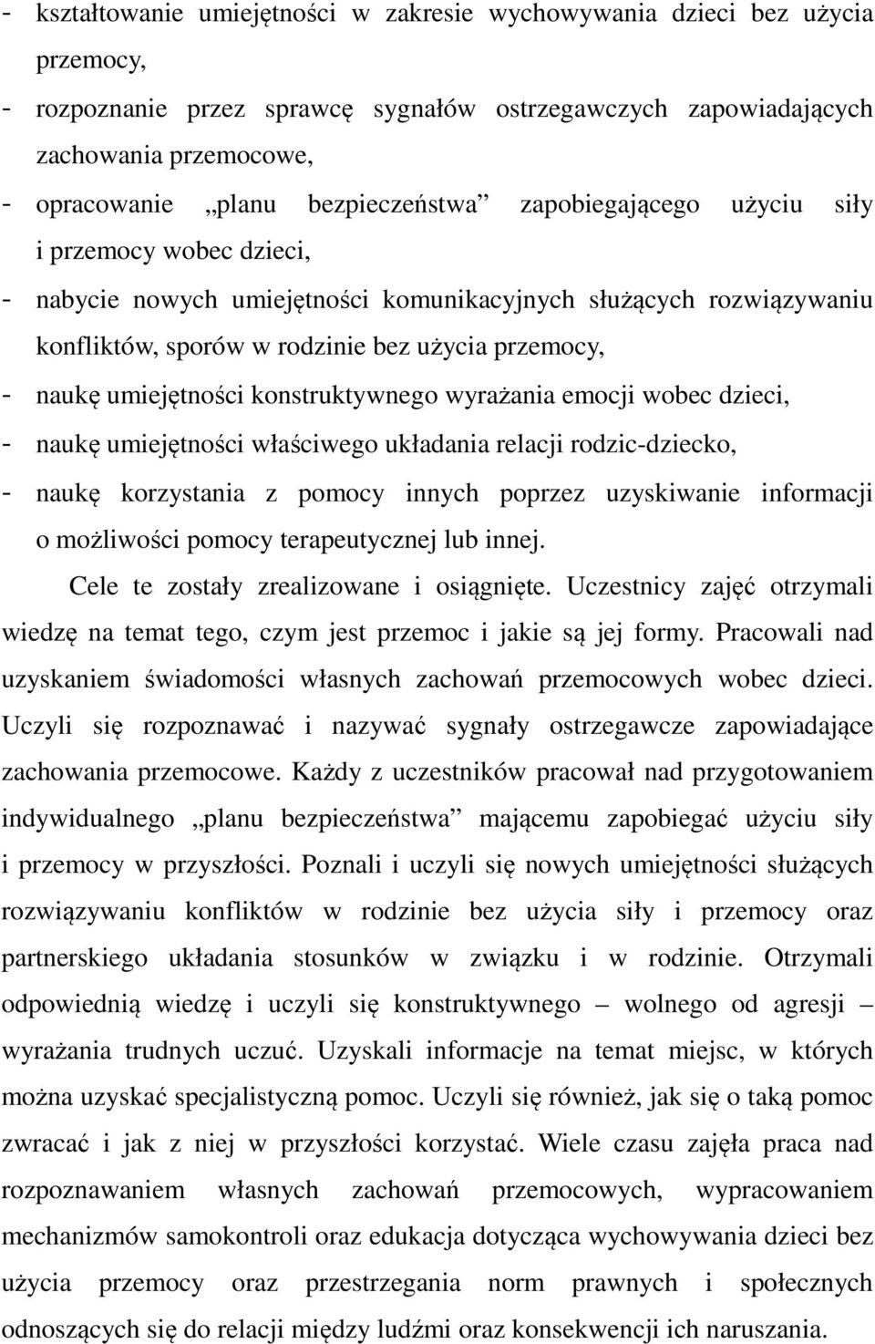 umiejętności konstruktywnego wyrażania emocji wobec dzieci, - naukę umiejętności właściwego układania relacji rodzic-dziecko, - naukę korzystania z pomocy innych poprzez uzyskiwanie informacji o