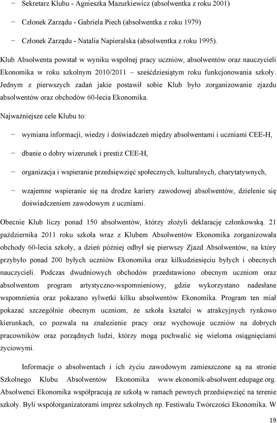 Jednym z pierwszych zadań jakie postawił sobie Klub było zorganizowanie zjazdu absolwentów oraz obchodów 60-lecia Ekonomika.