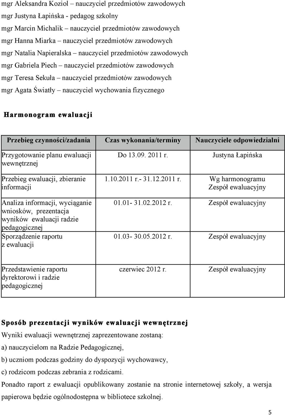 wychowania fizycznego Harmonogram ewaluacji Przebieg czynności/zadania Czas wykonania/terminy Nauczyciele odpowiedzialni Przygotowanie planu ewaluacji wewnętrznej Do 13.09. 2011 r.