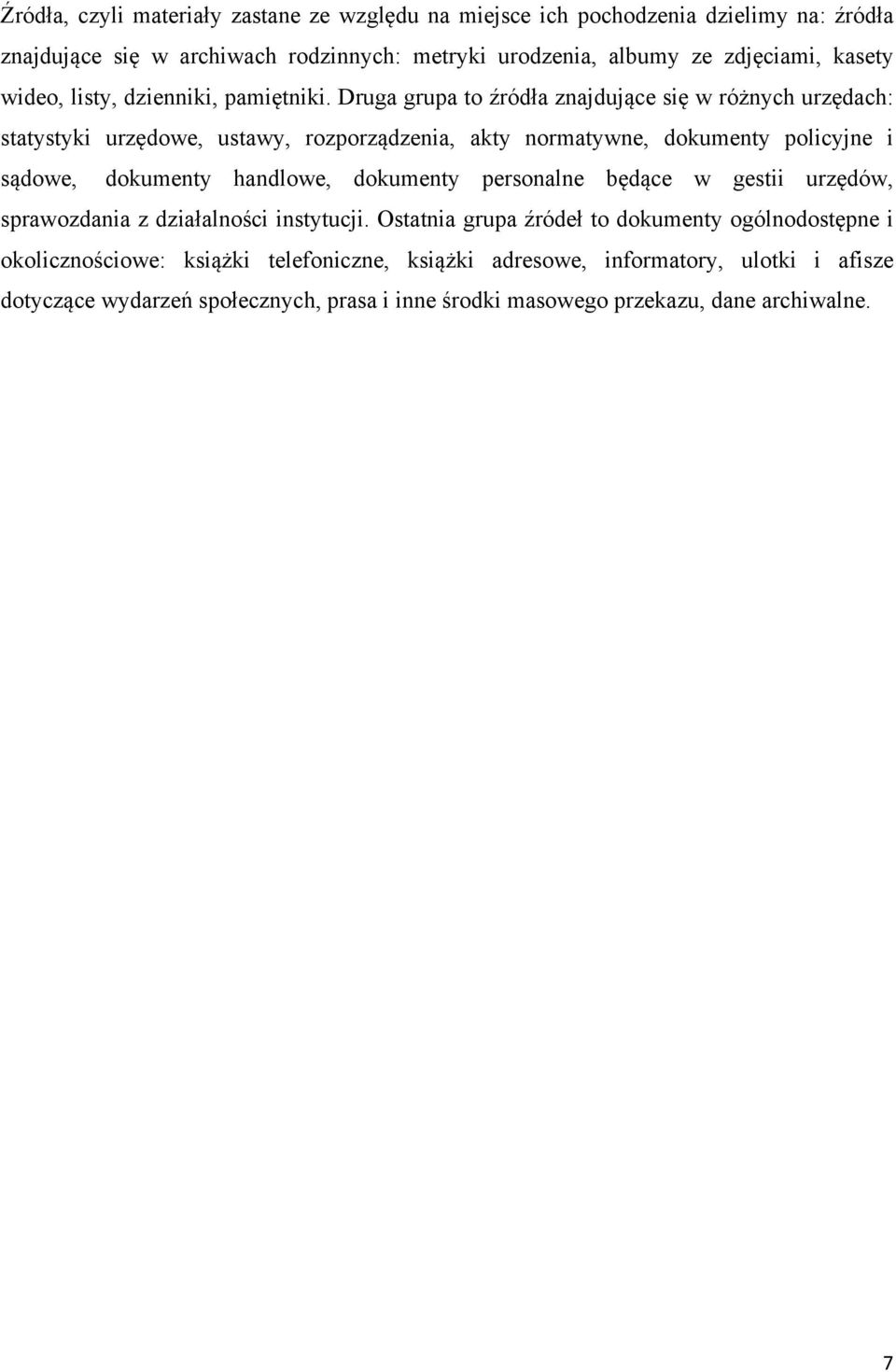 Druga grupa to źródła znajdujące się w różnych urzędach: statystyki urzędowe, ustawy, rozporządzenia, akty normatywne, dokumenty policyjne i sądowe, dokumenty handlowe,