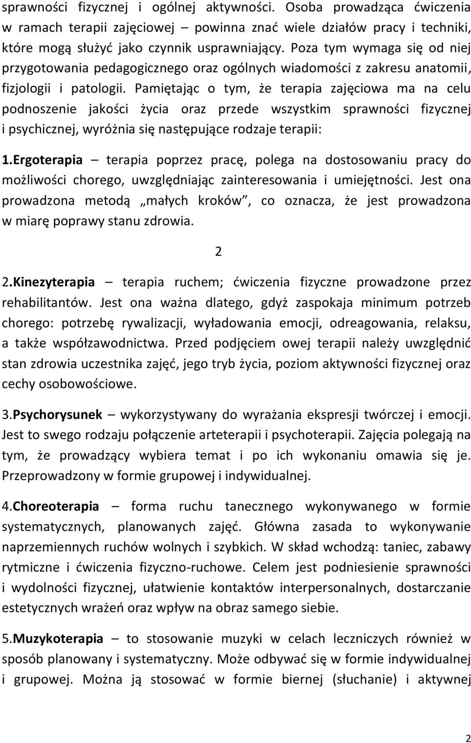 Pamiętając o tym, że terapia zajęciowa ma na celu podnoszenie jakości życia oraz przede wszystkim sprawności fizycznej i psychicznej, wyróżnia się następujące rodzaje terapii: 1.