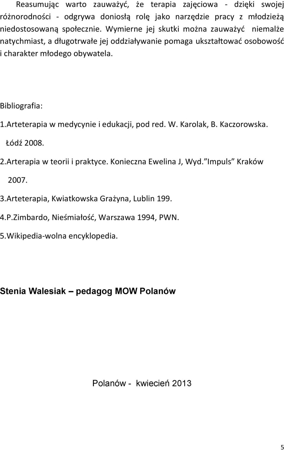 Arteterapia w medycynie i edukacji, pod red. W. Karolak, B. Kaczorowska. Łódź 2008. 2.Arterapia w teorii i praktyce. Konieczna Ewelina J, Wyd. Impuls Kraków 2007. 3.