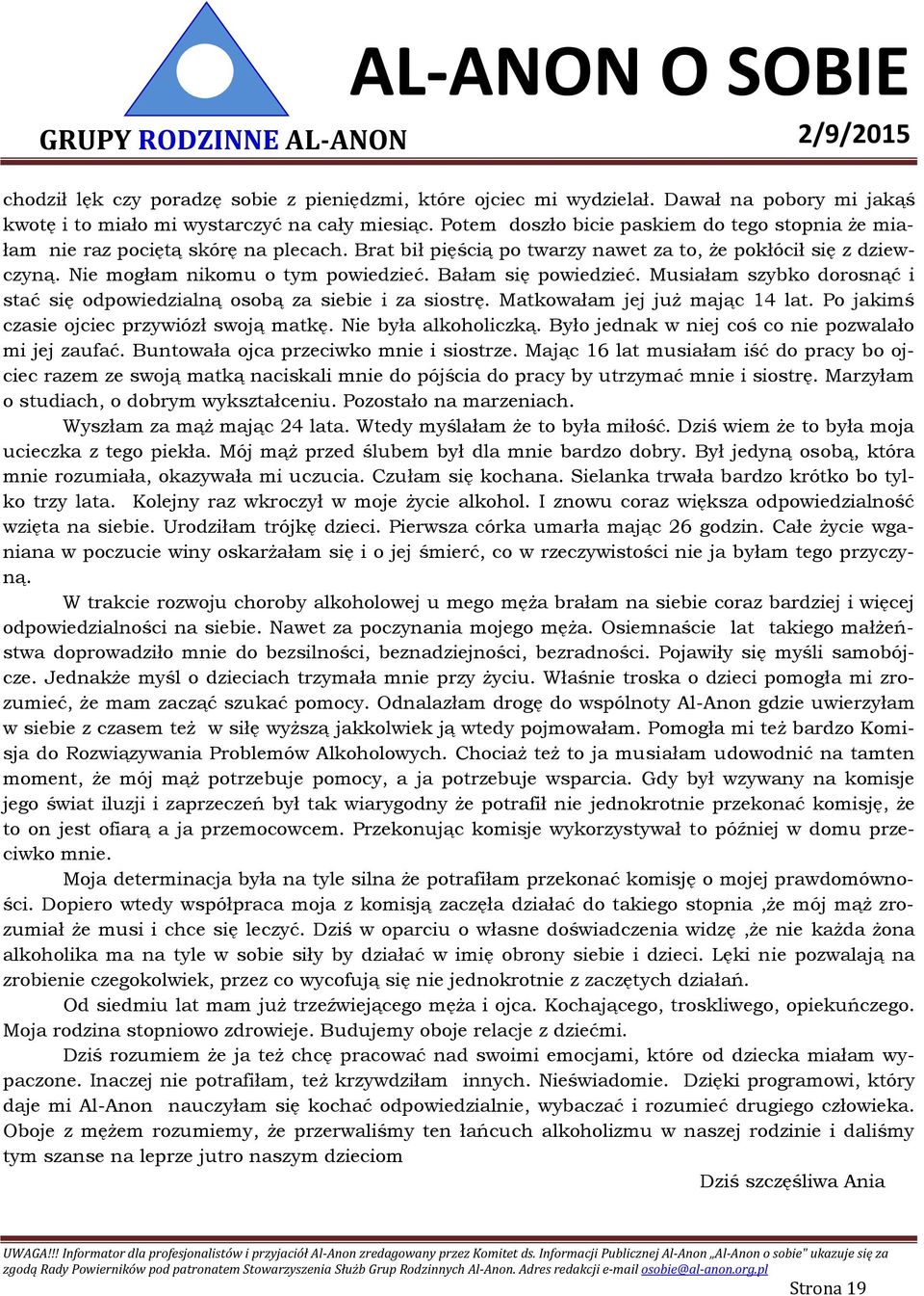 Bałam się powiedzieć. Musiałam szybko dorosnąć i stać się odpowiedzialną osobą za siebie i za siostrę. Matkowałam jej już mając 14 lat. Po jakimś czasie ojciec przywiózł swoją matkę.