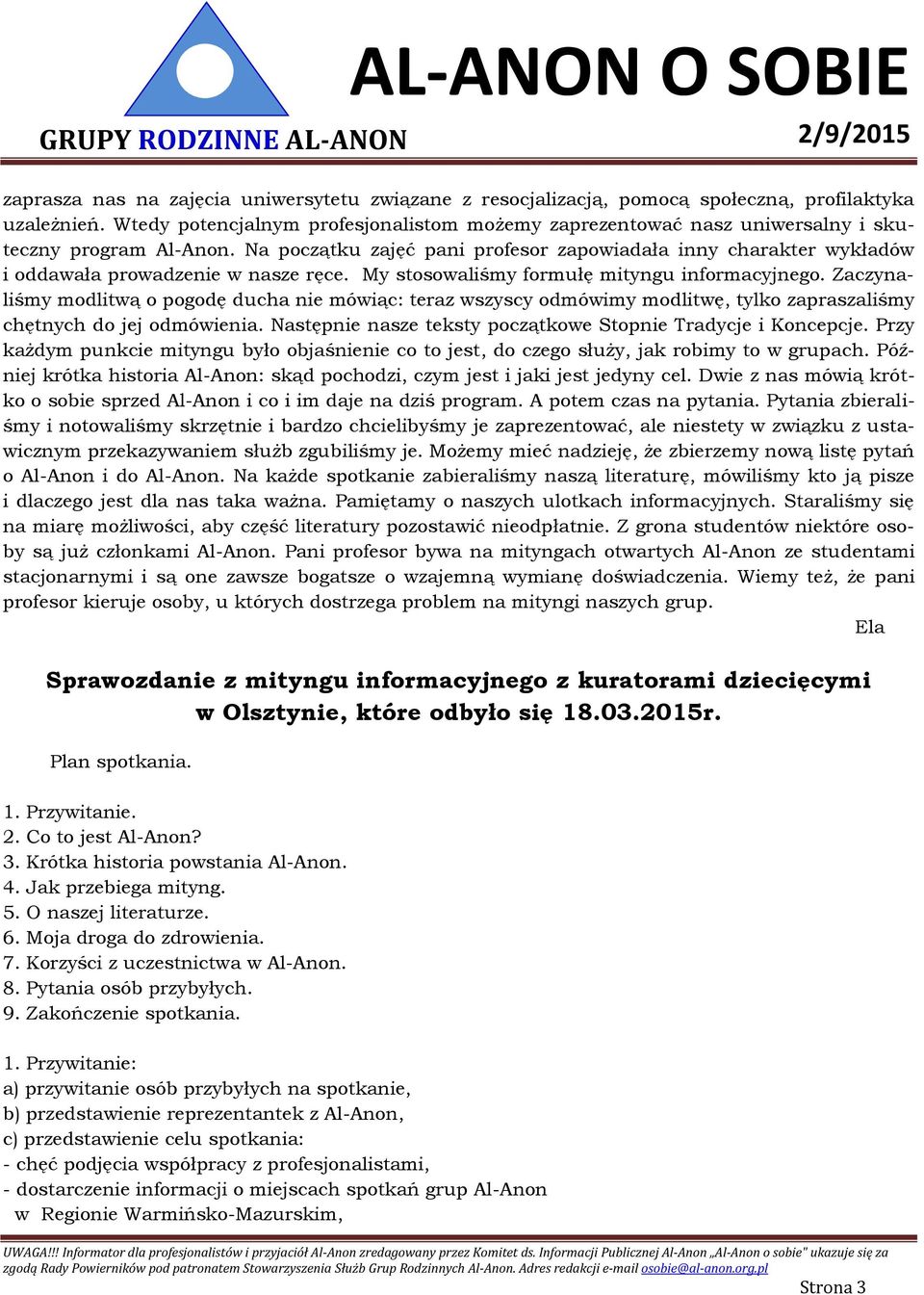 Na początku zajęć pani profesor zapowiadała inny charakter wykładów i oddawała prowadzenie w nasze ręce. My stosowaliśmy formułę mityngu informacyjnego.