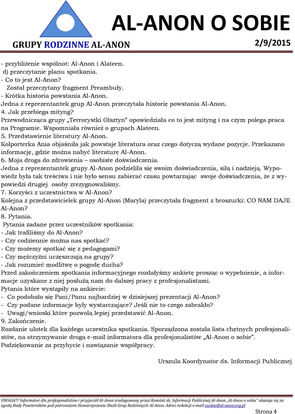 Przewodnicząca grupy Terrorystki Olsztyn opowiedziała co to jest mityng i na czym polega praca na Programie. Wspomniała również o grupach Alateen. 5. Przedstawienie literatury Al-Anon.