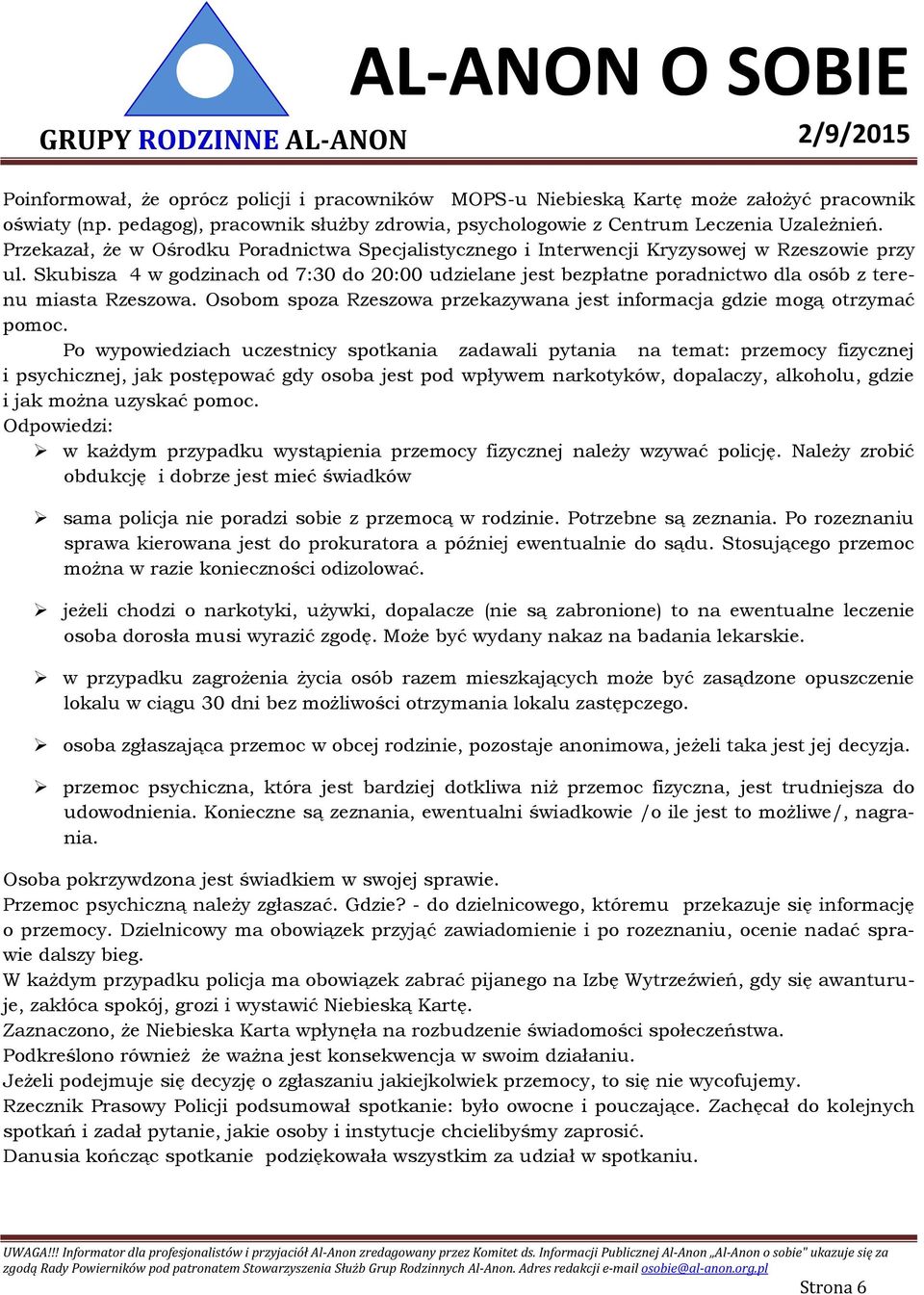 Skubisza 4 w godzinach od 7:30 do 20:00 udzielane jest bezpłatne poradnictwo dla osób z terenu miasta Rzeszowa. Osobom spoza Rzeszowa przekazywana jest informacja gdzie mogą otrzymać pomoc.