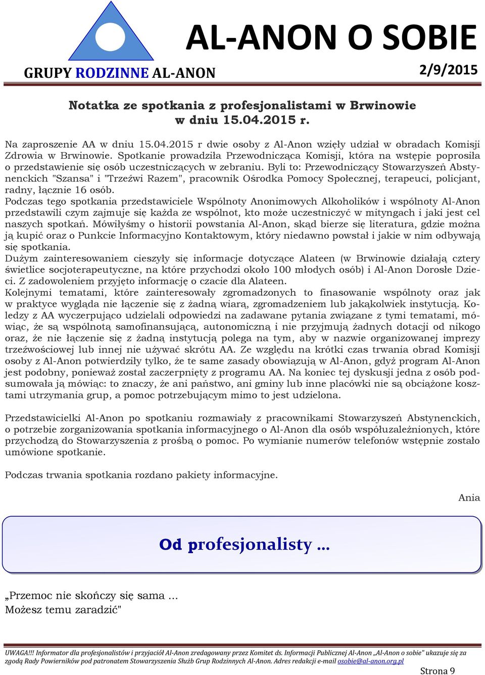 Byli to: Przewodniczący Stowarzyszeń Abstynenckich "Szansa" i "Trzeźwi Razem", pracownik Ośrodka Pomocy Społecznej, terapeuci, policjant, radny, łącznie 16 osób.