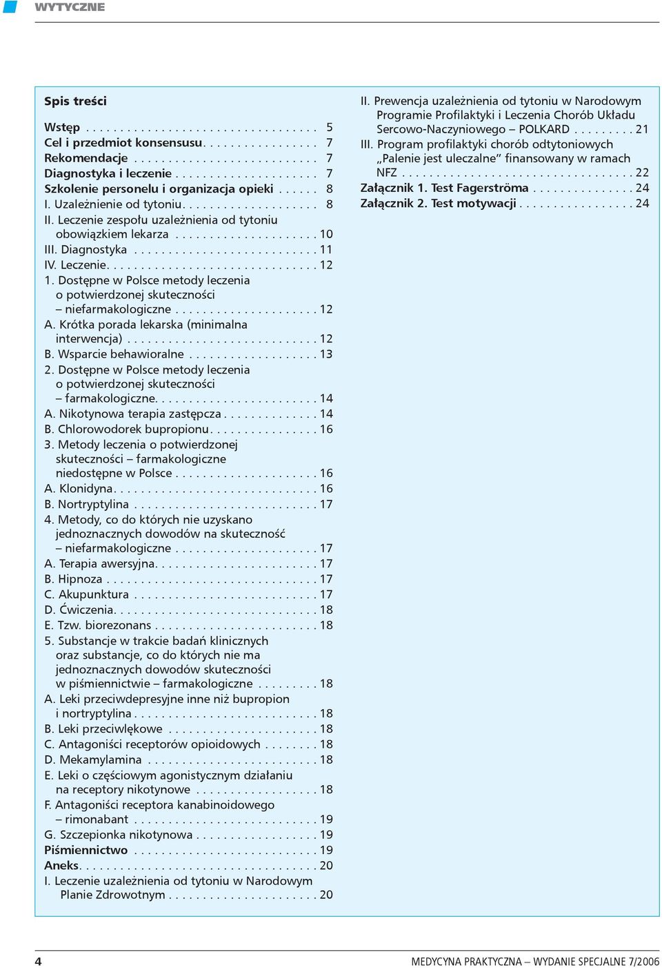 Diagnostyka........................... 11 IV. Leczenie............................... 12 1. Dostępne w Polsce metody leczenia o potwierdzonej skuteczności niefarmakologiczne..................... 12 A.