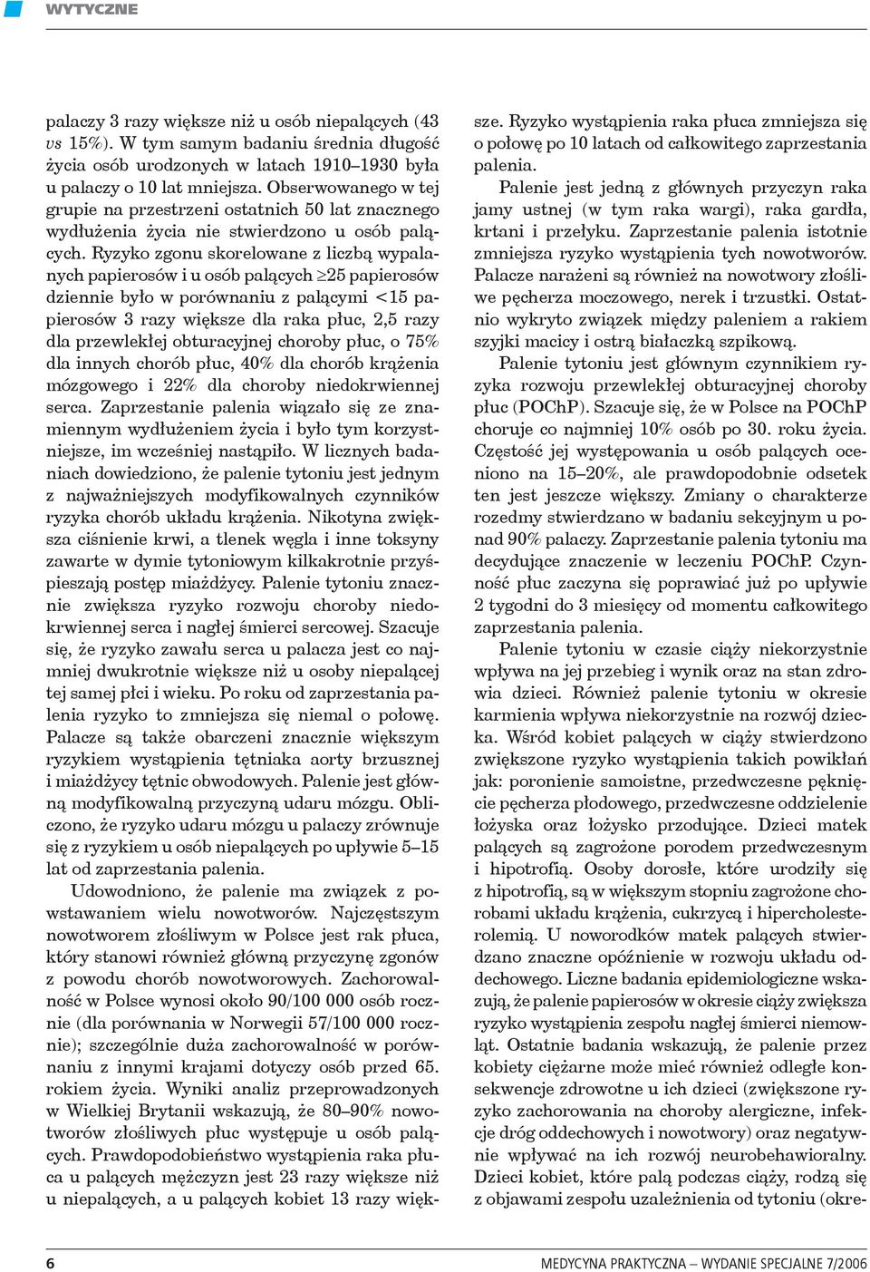 Ryzyko zgonu skorelowane z liczbą wypalanych papierosów i u osób palących 25 papierosów dziennie było w porównaniu z palącymi <15 papierosów 3 razy większe dla raka płuc, 2,5 razy dla przewlekłej