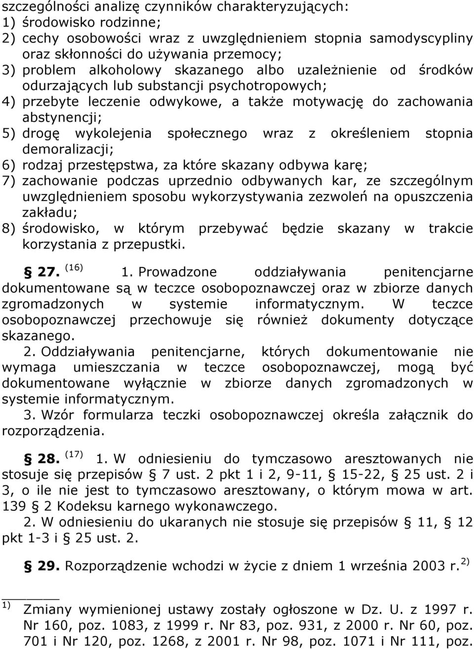 społecznego wraz z określeniem stopnia demoralizacji; 6) rodzaj przestępstwa, za które skazany odbywa karę; 7) zachowanie podczas uprzednio odbywanych kar, ze szczególnym uwzględnieniem sposobu