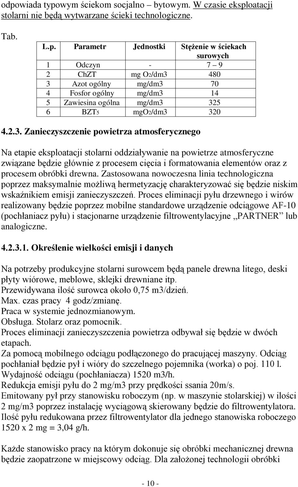 procesem obróbki drewna. Zastosowana nowoczesna linia technologiczna poprzez maksymalnie możliwą hermetyzację charakteryzować się będzie niskim wskaźnikiem emisji zanieczyszczeń.