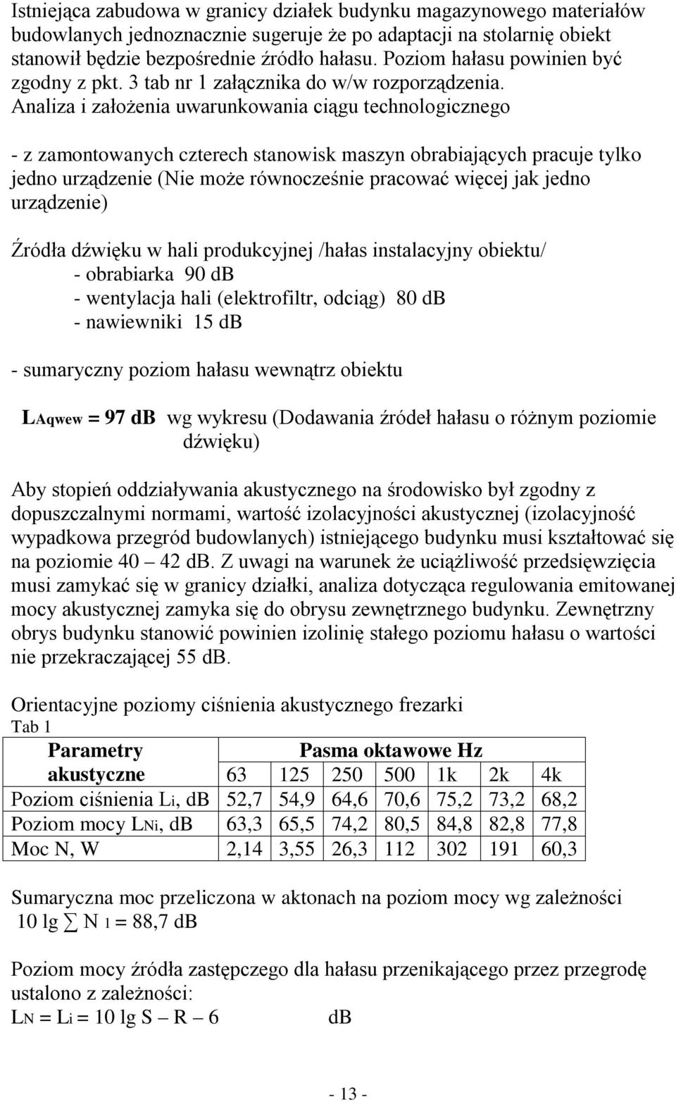 Analiza i założenia uwarunkowania ciągu technologicznego - z zamontowanych czterech stanowisk maszyn obrabiających pracuje tylko jedno urządzenie (Nie może równocześnie pracować więcej jak jedno