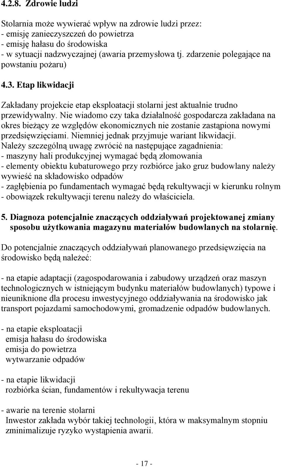 Nie wiadomo czy taka działalność gospodarcza zakładana na okres bieżący ze względów ekonomicznych nie zostanie zastąpiona nowymi przedsięwzięciami. Niemniej jednak przyjmuje wariant likwidacji.