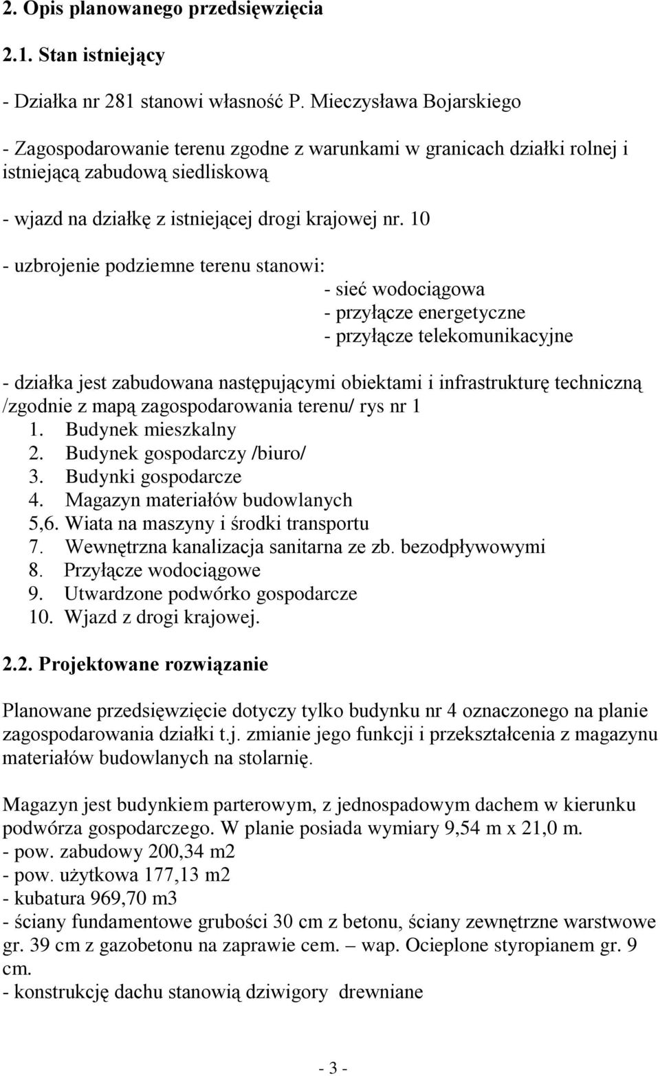 10 - uzbrojenie podziemne terenu stanowi: - sieć wodociągowa - przyłącze energetyczne - przyłącze telekomunikacyjne - działka jest zabudowana następującymi obiektami i infrastrukturę techniczną