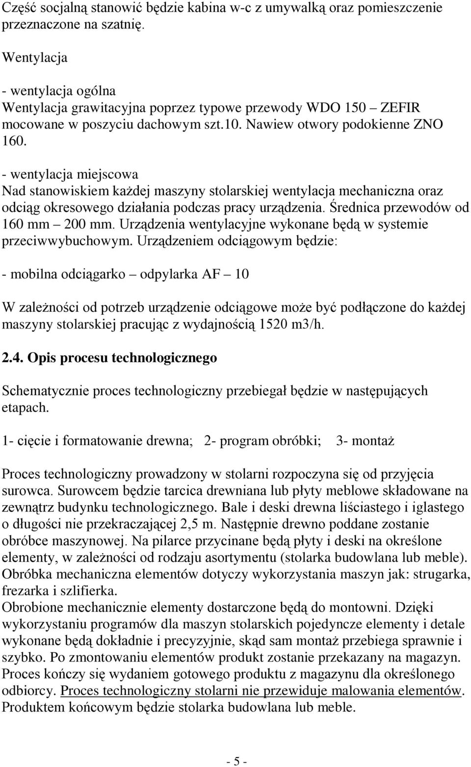 - wentylacja miejscowa Nad stanowiskiem każdej maszyny stolarskiej wentylacja mechaniczna oraz odciąg okresowego działania podczas pracy urządzenia. Średnica przewodów od 160 mm 200 mm.