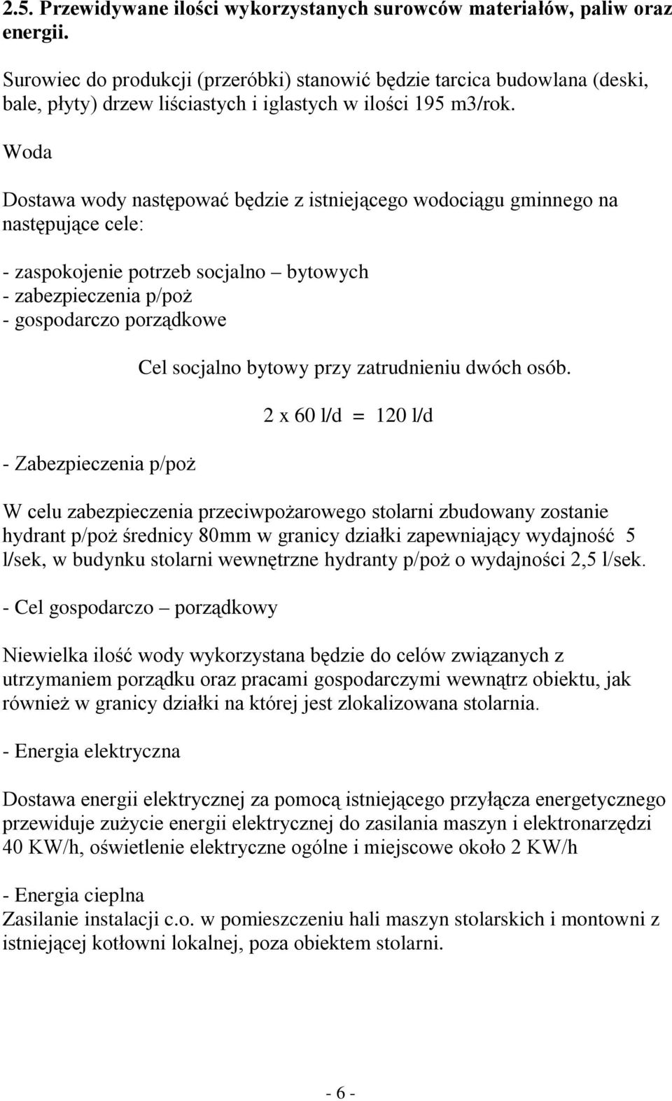 Woda Dostawa wody następować będzie z istniejącego wodociągu gminnego na następujące cele: - zaspokojenie potrzeb socjalno bytowych - zabezpieczenia p/poż - gospodarczo porządkowe - Zabezpieczenia