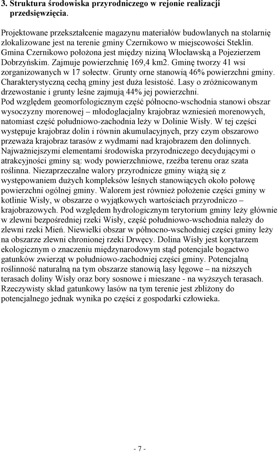 Gmina Czernikowo położona jest między niziną Włocławską a Pojezierzem Dobrzyńskim. Zajmuje powierzchnię 169,4 km2. Gminę tworzy 41 wsi zorganizowanych w 17 sołectw.