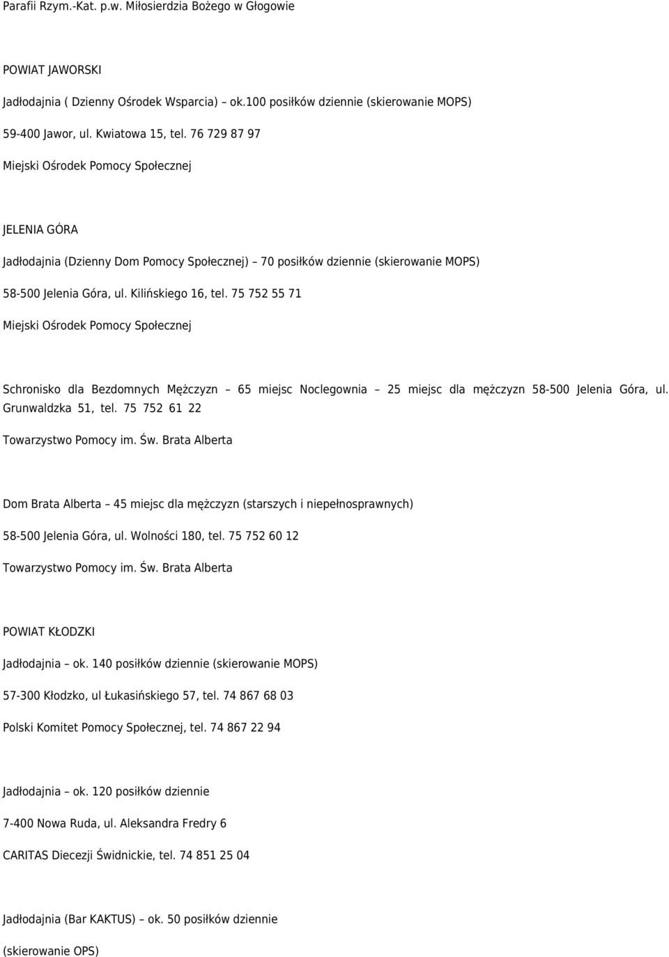 75 752 55 71 Miejski Ośrodek Pomocy Społecznej Schronisko dla Bezdomnych Mężczyzn 65 miejsc Noclegownia 25 miejsc dla mężczyzn 58-500 Jelenia Góra, ul. Grunwaldzka 51, tel.