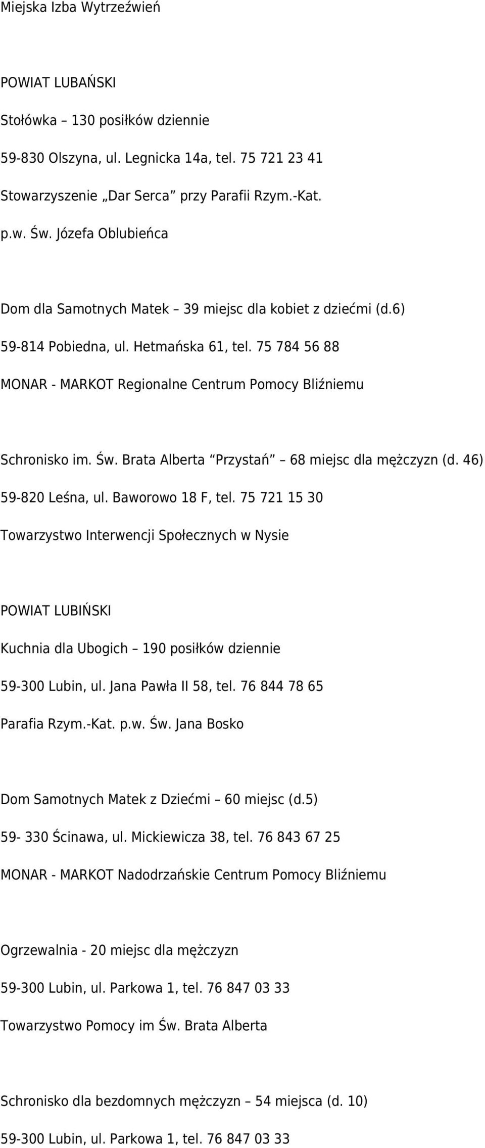 Św. Brata Alberta Przystań 68 miejsc dla mężczyzn (d. 46) 59-820 Leśna, ul. Baworowo 18 F, tel.