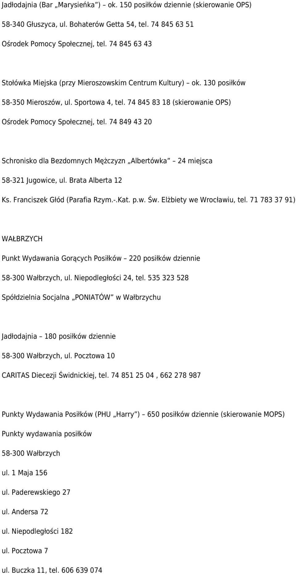 74 849 43 20 Schronisko dla Bezdomnych Mężczyzn Albertówka 24 miejsca 58-321 Jugowice, ul. Brata Alberta 12 Ks. Franciszek Głód (Parafia Rzym.-.Kat. p.w. Św. Elżbiety we Wrocławiu, tel.