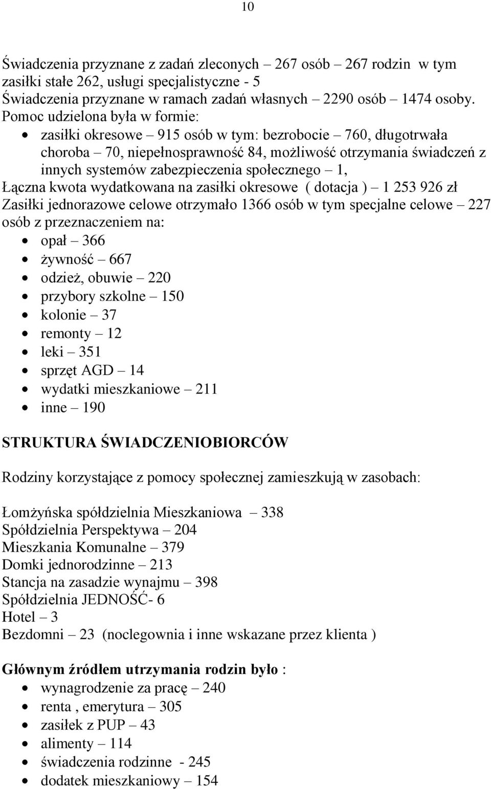 społecznego 1, Łączna kwota wydatkowana na zasiłki okresowe ( dotacja ) 1 253 926 zł Zasiłki jednorazowe celowe otrzymało 1366 osób w tym specjalne celowe 227 osób z przeznaczeniem na: opał 366