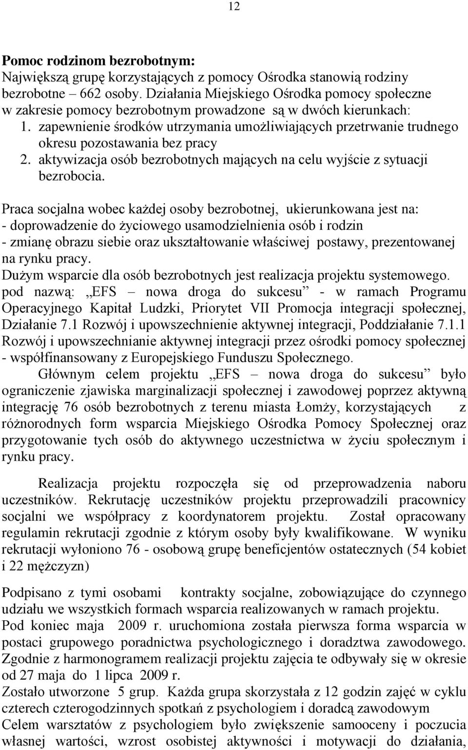 zapewnienie środków utrzymania umożliwiających przetrwanie trudnego okresu pozostawania bez pracy 2. aktywizacja osób bezrobotnych mających na celu wyjście z sytuacji bezrobocia.